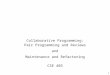 1 Collaborative Programming: Pair Programming and Reviews and Maintenance and Refactoring CSE 403
