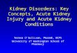 Kidney Disorders: Key Concepts, Acute Kidney Injury and Acute Kidney Conditions Teresa O’Sullivan, PharmD, BCPS University of Washington School of Pharmacy