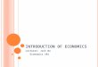 I NTRODUCTION OF E CONOMICS Lecturer: Jack Wu Economics 101