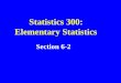 Statistics 300: Elementary Statistics Section 6-2