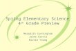 Spring Elementary Science 4 th Grade Preview Meredith Cunningham Jaime Garcia Nicole Young