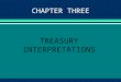 CHAPTER THREE TREASURY INTERPRETATIONS. EXPECTED LEARNING OUTCOMES l Understand the following about Treasury interpretations: The different types Their