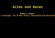 Acids and Bases Today’s topic: Le Chatelier’s Principle, Law of Mass Action, equilibrium and dissociation constants