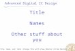 Title, Name, and Date (change this with View->Master->Slide Master) Title Names Other stuff about you Advanced Digital IC Design