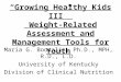 “Growing Healthy Kids III” Weight-Related Assessment and Management Tools for Youth Maria G. Boosalis, Ph.D., MPH, R.D., L.D. University of Kentucky Division