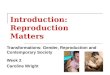 Introduction: Reproduction Matters Transformations: Gender, Reproduction and Contemporary Society Week 2 Caroline Wright