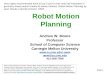 Slide 1 Robot Motion Planning Andrew W. Moore Professor School of Computer Science Carnegie Mellon University awm awm@cs.cmu.edu 412-268-7599
