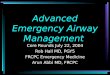 Advanced Emergency Airway Management Core Rounds July 22, 2004 Rob Hall MD, PGY5 FRCPC Emergency Medicine Arun Abbi MD, FRCPC