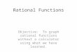 Rational Functions Objective: To graph rational functions without a calculator using what we have learned