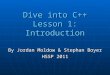 Dive into C++ Lesson 1: Introduction By Jordan Moldow & Stephan Boyer HSSP 2011