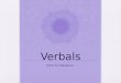 Verbals Intro to Literature. Verbals forms of verbs used as nouns, adjectives, or adverbs. They may be modified by adverbs and adverb phrases and they