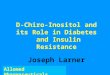Allomed Pharmaceuticals D-Chiro-Inositol and its Role in Diabetes and Insulin Resistance Joseph Larner
