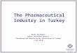 Murat Salihoğlu Deputy Secretary General Pharmaceutical Manufacturers Association of Turkey 2 May 2010 The Pharmaceutical Industry in Turkey