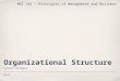 Organizational Structure Faisal AlSager Week 8 MGT 101 - Principles of Management and Business