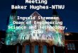 1 Meeting Baker Hughes-NTNU Ingvald Strømmen Dean of Engineering Science and Technology, NTNU