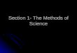 Section 1- The Methods of Science. What is Science Science comes from Latin word scientia… which means knowledge. Science comes from Latin word scientia…