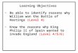 Learning Objectives Be able to identify reasons why William won the Battle of Hastings (Level 4) Know the reasons why King Philip II of Spain wanted to