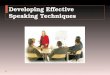 Developing Effective Speaking Techniques. Interest Approach  Who you think are effective speakers.  Why do you think these individuals are good speakers