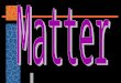Essential Question  What is Matter? MATTER — anything that has mass and takes up space 1. Matter is made up of tiny particles called atoms. 2. Substances