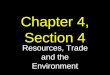 Chapter 4, Section 4 Resources, Trade and the Environment