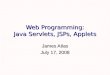 Web Programming: Java Servlets, JSPs, Applets James Atlas July 17, 2008