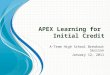APEX L EARNING FOR I NITIAL C REDIT A-Team High School Breakout Session January 12, 2011
