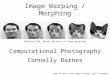 Image Warping / Morphing Computational Photography Connelly Barnes [Wolberg 1996, Recent Advances in Image Morphing] Some slides from Fredo Durand, Bill