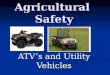 Agricultural Safety ATV’s and Utility Vehicles. All Terrain Vehicle (ATV) 3 or more low pressure tires—less than 10 psi 3 or more low pressure tires—less