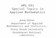 AMS 691 Special Topics in Applied Mathematics James Glimm Department of Applied Mathematics and Statistics, Stony Brook University Brookhaven National