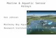 Marine & Aquatic Sensor Arrays Ken Johnson Monterey Bay Aquarium Research Institute