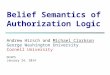 Belief Semantics of Authorization Logic Andrew Hirsch and Michael Clarkson George Washington University Cornell University DCAPS January 24, 2014
