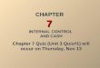 INTERNAL CONTROL AND CASH Chapter 7 Quiz (Unit 3 Quiz#1) will occur on Thursday, Nov 13 CHAPTER 7