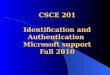 CSCE 201 Identification and Authentication Microsoft support Fall 2010