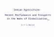 Indian Agriculture: Recent Performance and Prospects in the Wake of Globalization Indian Agriculture: Recent Performance and Prospects in the Wake of Globalization
