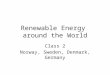 Renewable Energy around the World Class 2 Norway, Sweden, Denmark, Germany