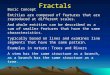 Fractals Basic Concept Entities are composed of features that are reproduced at different scales. And whole entities can be described as a sum of smaller