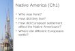 Native America (Ch1) Who was here? How did they live? How did European settlement affect the Native Americans? Where did different Europeans settle?