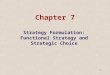 1 Chapter 7 Strategy Formulation: Functional Strategy and Strategic Choice