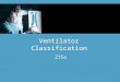 Ventilator Classification 215a. Classification of Mechanical Ventilation Kacmarek’s “ 12 Point Classification “ Positive/Negative Pressure Powering Mechanism