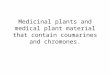 Medicinal plants and medical plant material that contain coumarines and chromones