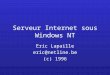 Serveur Internet sous Windows NT Eric Lapaille eric@netline.be (c) 1996