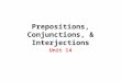 Prepositions, Conjunctions, & Interjections Unit 14