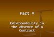 Part V Enforceability in the Absence of a Contract