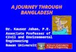 A JOURNEY THROUGH BANGLADESH Dr. Kauser Jahan, P.E. Associate Professor of Civil and Environmental Engineering Rowan University