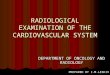 RADIOLOGICAL EXAMINATION OF THE CARDIOVASCULAR SYSTEM DEPARTMENT OF ONCOLOGY AND RADIOLOGY PREPARED BY I.M.LESKIV