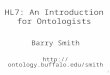 1 HL7: An Introduction for Ontologists Barry Smith 