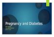 Pregnancy and Diabetes EMILY BRENNAN PGY-4 ENDOCRINOLOGY MAY 20 TH, 2015