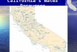 California’s Water Resources. California has many resources, none more important than water. The main sources of California’s freshwater supply are precipitation,