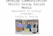 Develop Communication Skills Using Social Media Department of Foreign Languages Carlos G. Garcia 1