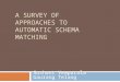 A SURVEY OF APPROACHES TO AUTOMATIC SCHEMA MATCHING Sushant Vemparala Gaurang Telang